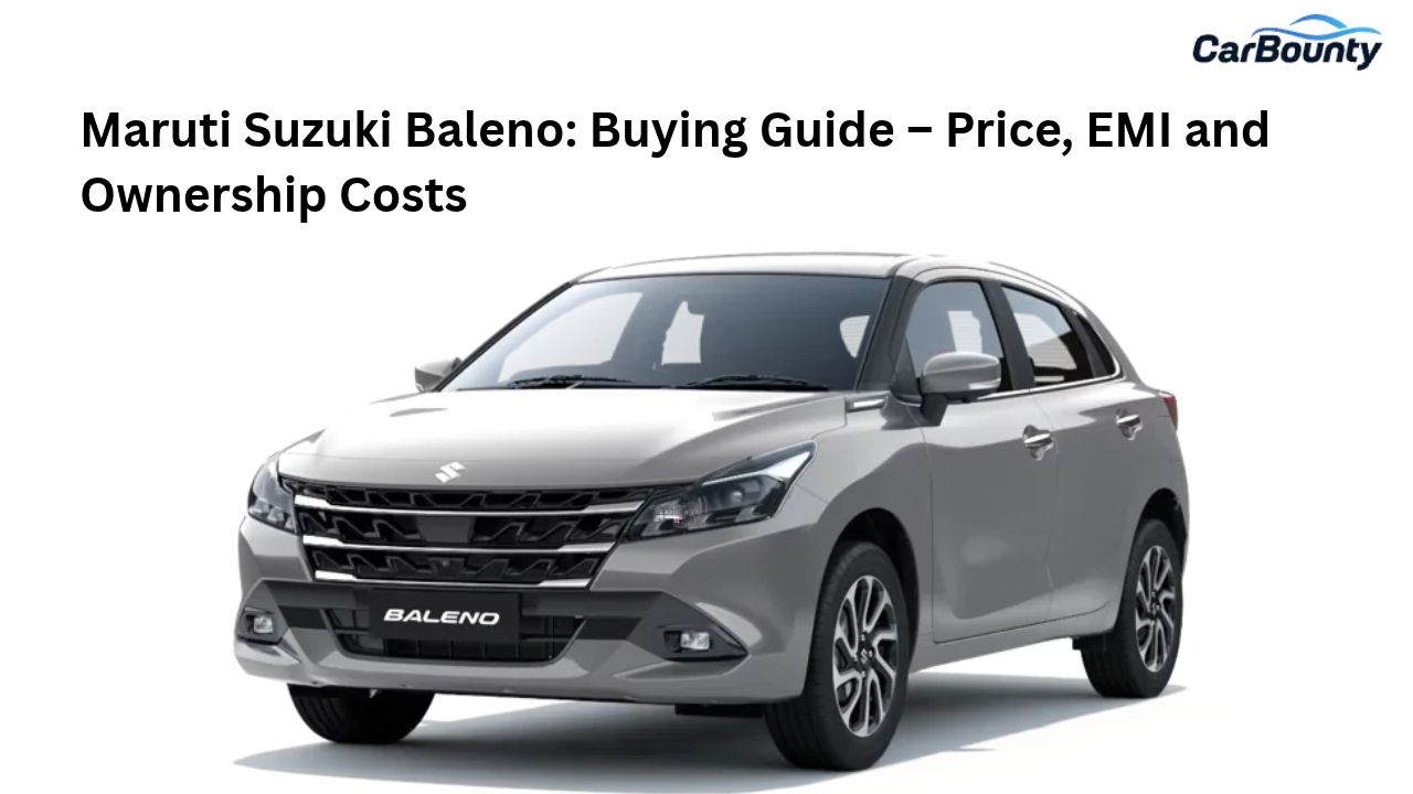 Maruti Suzuki Baleno: Buying Guide – Price, EMI and Ownership Costs