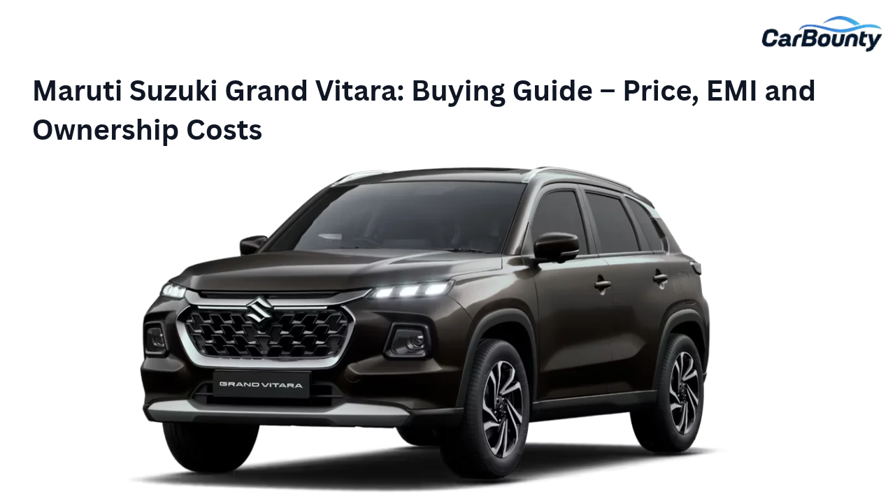 Maruti Suzuki Grand Vitara: Buying Guide – Price, EMI and Ownership Costs